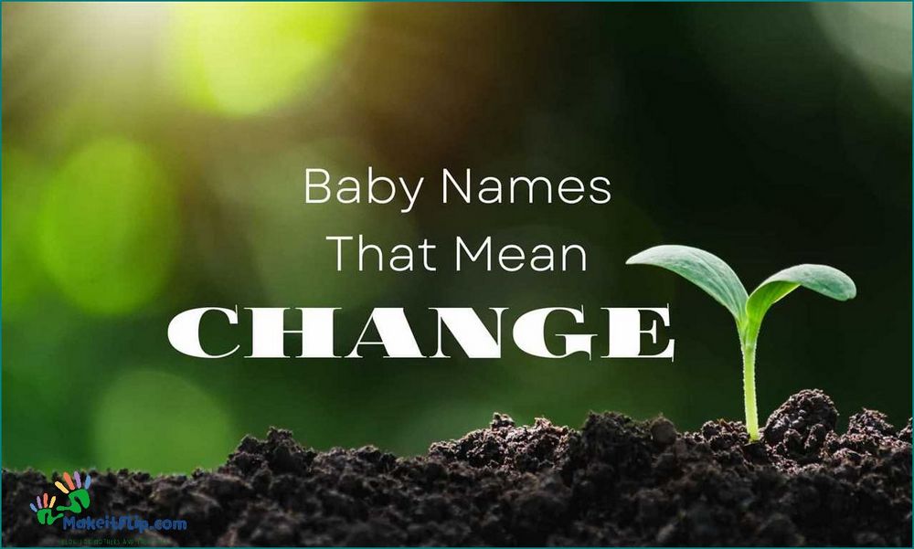 Names that mean change Discover the perfect name for your little one