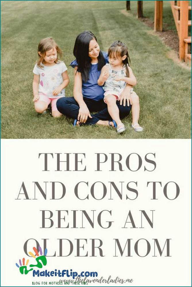 Pros and Cons of Being an Older Mom What You Need to Know