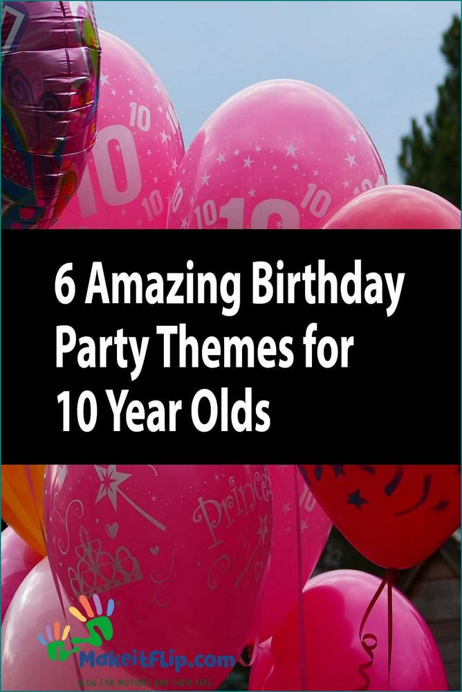 Birthday Ideas for 10 Year Olds Fun and Creative Party Themes and Activities