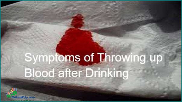Throwing up blood after drinking Causes Symptoms and Treatment